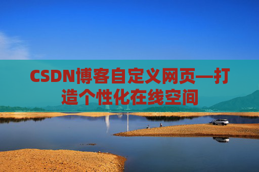 CSDN博客自定义网页—打造个性化在线空间