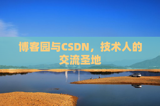 博客园与CSDN,技术人的交流圣地